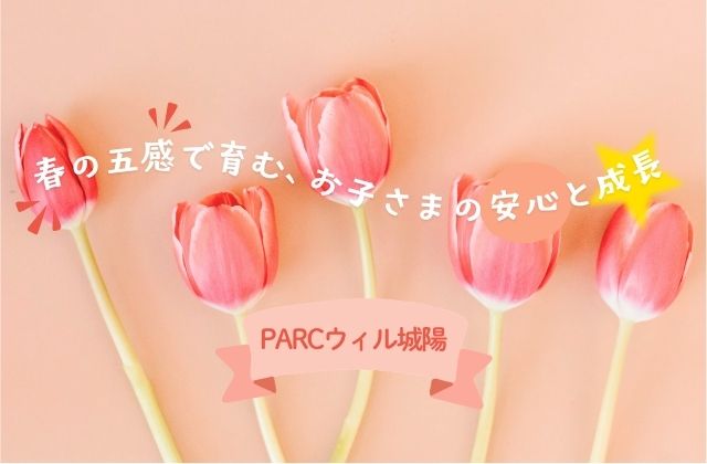 春の五感育む 新年度スタート 五感刺激 聴覚 視覚 嗅覚 味覚 触覚 豆知識 春の季節 入学の季節 桜 お花見 春の訪れ