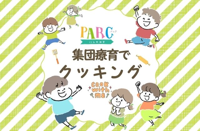 集団療育　個別療育　クッキング　女子会　女子会クッキング　集団療育のねらい　自然な関わり　年齢差　共感する気持ち　社会性の育み　達成感を味わう　看護師　理学療法士　作業療法士　言語聴覚士　児童指導員　保育士